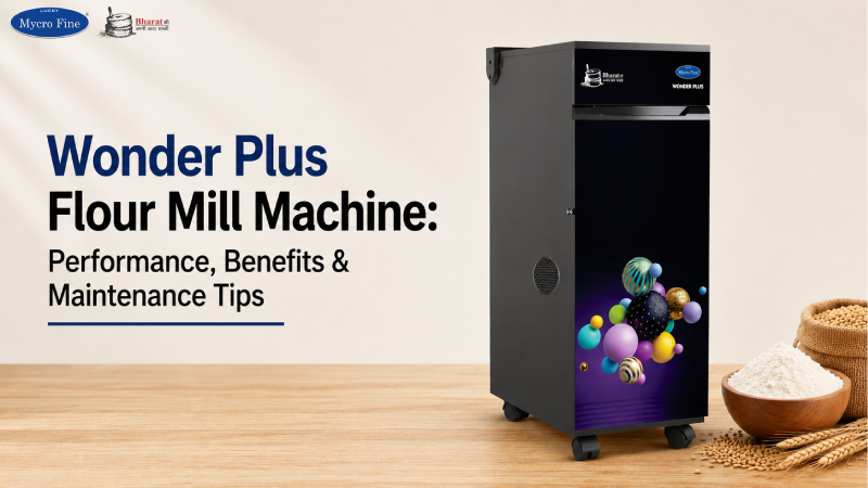 Wonder Plus Flour Mill Machine: Performance, Benefits & Maintenance Tips